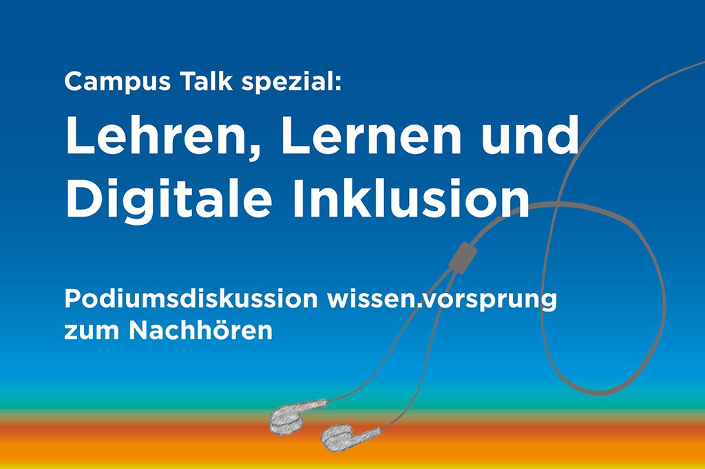 Campus Talk spezial: Lehren, Lernen und Digitale Inklusion. Podiumsdiskussion wissen.vorsprung zum Nachhören