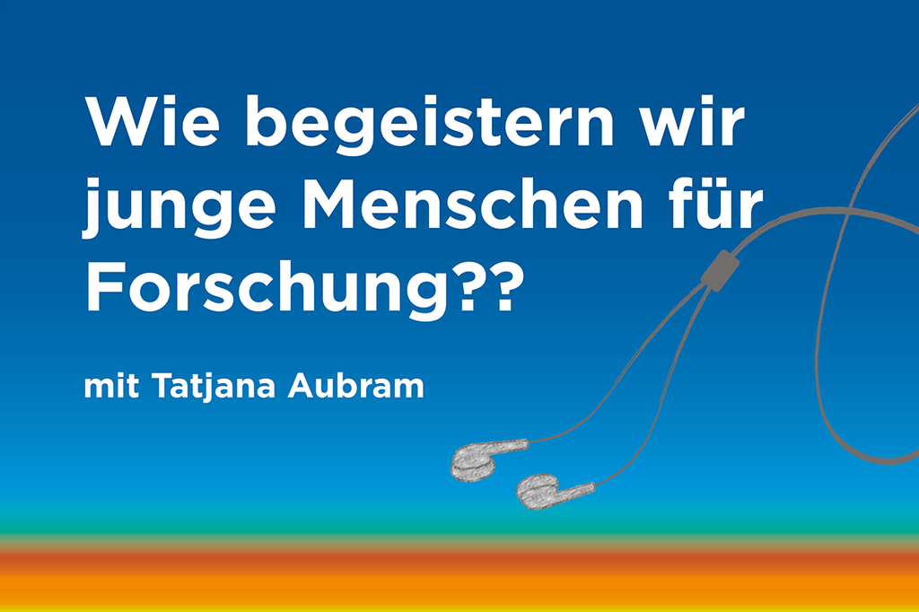 Podcast zum Thema: "Wie begeistern wir junge Menschen für Forschung?"