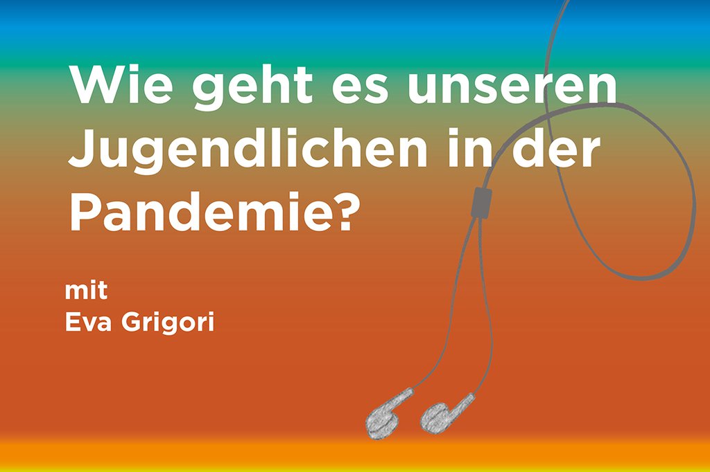 Podcast: Wie geht es unseren Jugendlichen in der Pandemie?